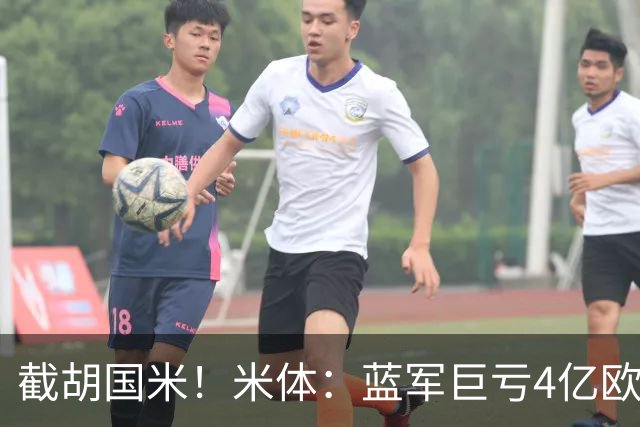 截胡国米！米体：蓝军巨亏4亿欧 面临严格考核，最严重欧战将禁赛