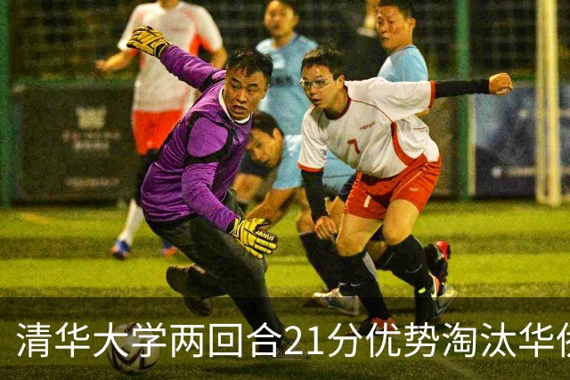 清华大学两回合21分优势淘汰华侨大学 郑君豪16分 虎建国23分