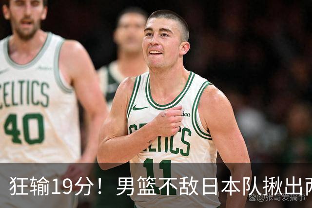 狂输19分！男篮不敌日本队揪出两大“罪臣”，郭士强太想念赵睿