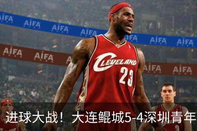进球大战！大连鲲城5-4深圳青年人近7轮首胜 刘云双响+超级世界波