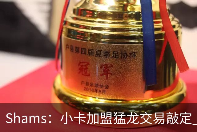 Shams：小卡加盟猛龙交易敲定 快船获得2首轮+2次轮+1首轮互换！