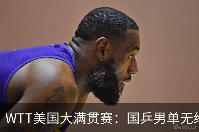 WTT美国大满贯赛：国乒男单无缘八强